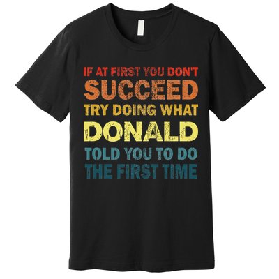 Funny If At First You Dont Succeed Try Doing What Donald Told You To Do Premium T-Shirt