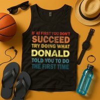 Funny If At First You Dont Succeed Try Doing What Donald Told You To Do Tank Top