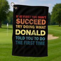 Funny If At First You Dont Succeed Try Doing What Donald Told You To Do Golf Towel