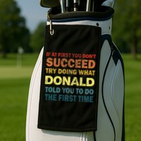 Funny If At First You Dont Succeed Try Doing What Donald Told You To Do Golf Towel