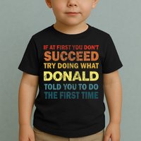 Funny If At First You Dont Succeed Try Doing What Donald Told You To Do Toddler T-Shirt