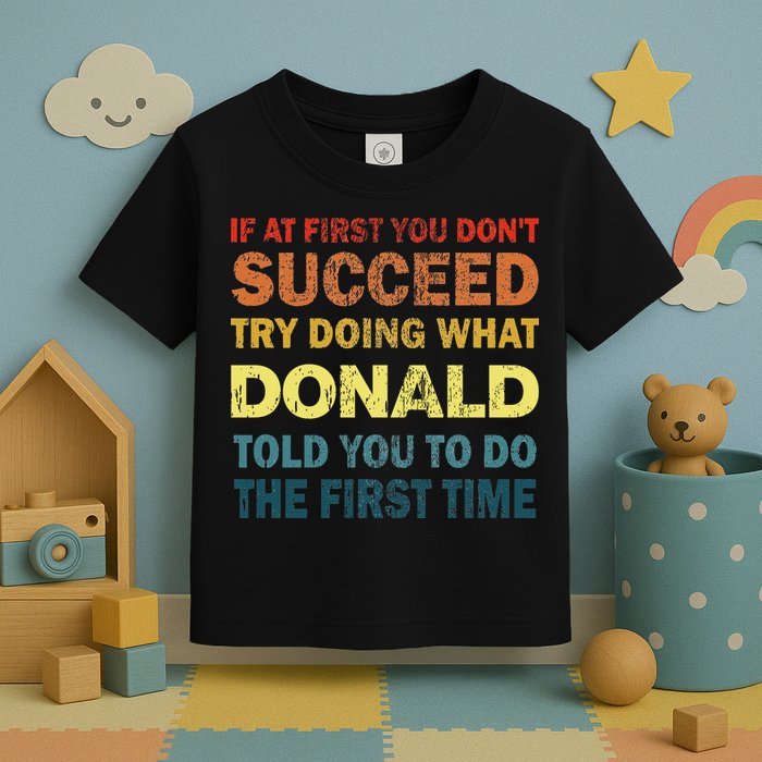 Funny If At First You Dont Succeed Try Doing What Donald Told You To Do Toddler T-Shirt