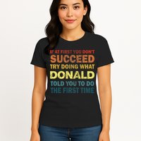 Funny If At First You Dont Succeed Try Doing What Donald Told You To Do Womens T-Shirt