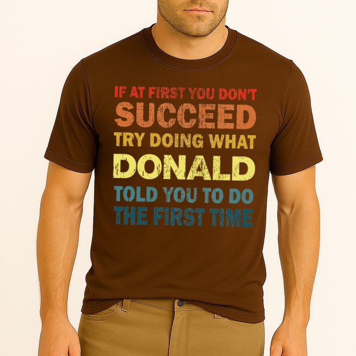 Funny If At First You Dont Succeed Try Doing What Donald Told You To Do Performance Shirt