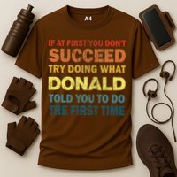 Funny If At First You Dont Succeed Try Doing What Donald Told You To Do Performance Shirt