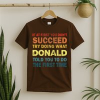 Funny If At First You Dont Succeed Try Doing What Donald Told You To Do T-Shirt