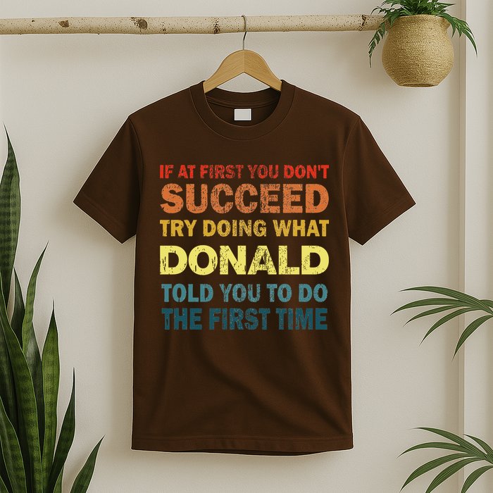 Funny If At First You Dont Succeed Try Doing What Donald Told You To Do T-Shirt