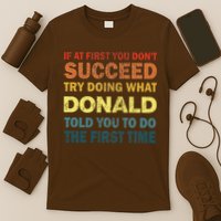 Funny If At First You Dont Succeed Try Doing What Donald Told You To Do T-Shirt