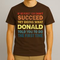 Funny If At First You Dont Succeed Try Doing What Donald Told You To Do T-Shirt