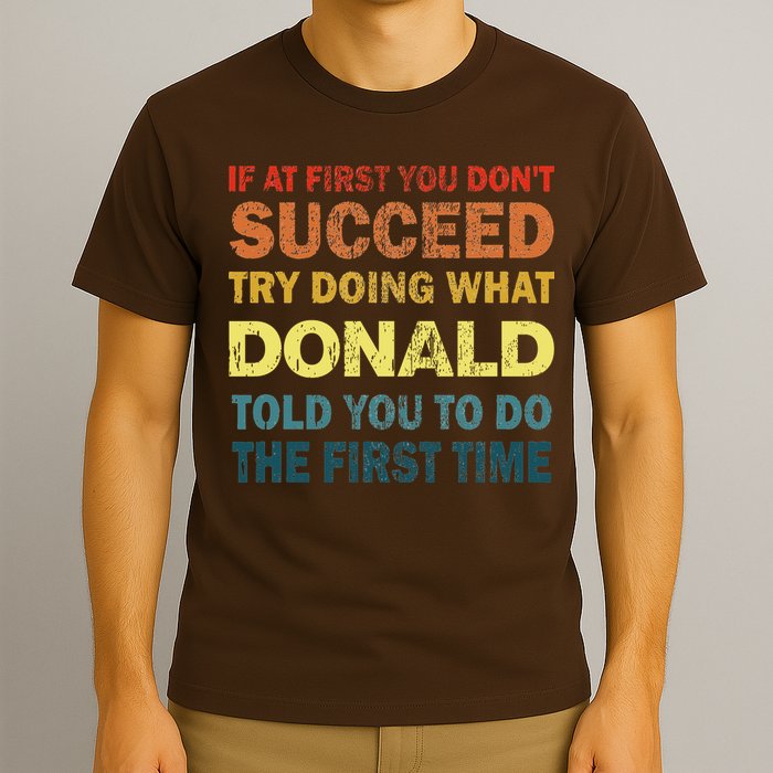 Funny If At First You Dont Succeed Try Doing What Donald Told You To Do T-Shirt