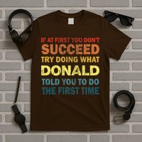 Funny If At First You Dont Succeed Try Doing What Donald Told You To Do T-Shirt