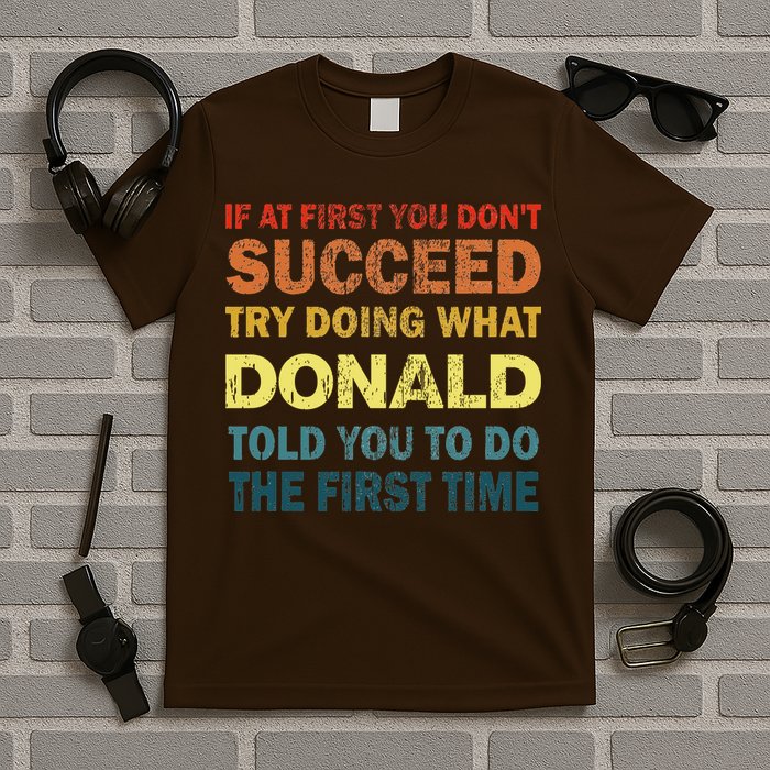 Funny If At First You Dont Succeed Try Doing What Donald Told You To Do T-Shirt