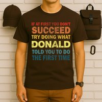 Funny If At First You Dont Succeed Try Doing What Donald Told You To Do T-Shirt