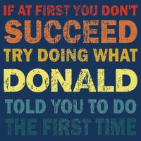 Funny If At First You Dont Succeed Try Doing What Donald Told You To Do Infant Baby Jersey Bodysuit