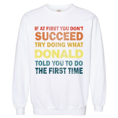 Funny If At First You Dont Succeed Try Doing What Donald Told You To Do Garment-Dyed Sweatshirt