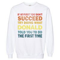 Funny If At First You Dont Succeed Try Doing What Donald Told You To Do Garment-Dyed Sweatshirt