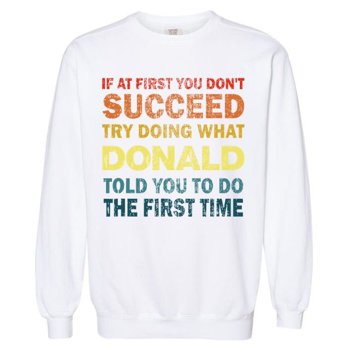 Funny If At First You Dont Succeed Try Doing What Donald Told You To Do Garment-Dyed Sweatshirt