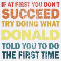 Funny If At First You Dont Succeed Try Doing What Donald Told You To Do Garment-Dyed Sweatshirt