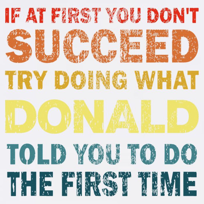 Funny If At First You Dont Succeed Try Doing What Donald Told You To Do Garment-Dyed Sweatshirt