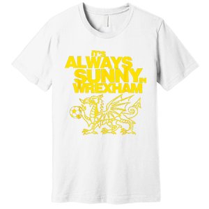 Funny ItS Always Sunny In Wrexham Wales Dragon Football Premium T-Shirt