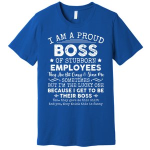 Funny I Am A Proud Boss Of Stubborn Employees Gift Premium T-Shirt