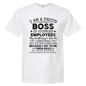 Funny I Am A Proud Boss Of Stubborn Employees Gift Garment-Dyed Heavyweight T-Shirt