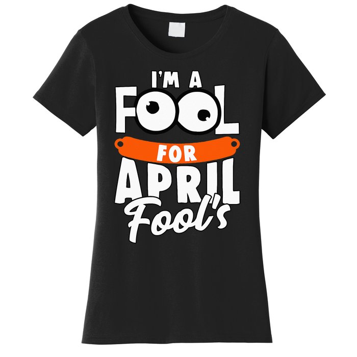 Funny I'm A Fool For April Fool's Day April 1st Women's T-Shirt