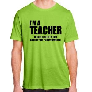 Funny Im A Teacher To Save Time Lets Just Assume That Im Never Wrong Adult ChromaSoft Performance T-Shirt