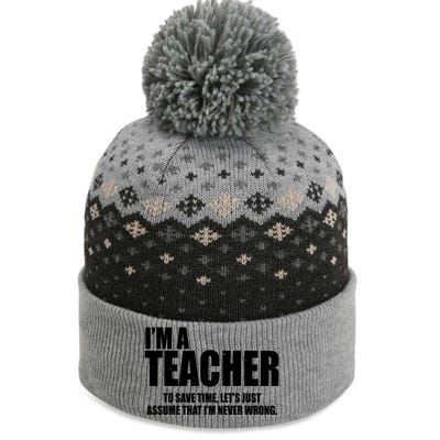 Funny Im A Teacher To Save Time Lets Just Assume That Im Never Wrong The Baniff Cuffed Pom Beanie