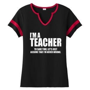 Funny Im A Teacher To Save Time Lets Just Assume That Im Never Wrong Ladies Halftime Notch Neck Tee