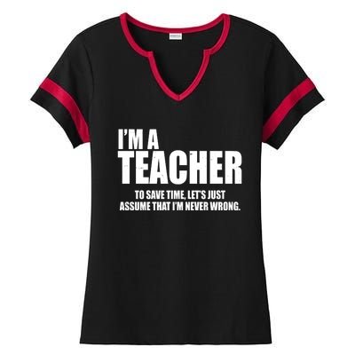 Funny Im A Teacher To Save Time Lets Just Assume That Im Never Wrong Ladies Halftime Notch Neck Tee