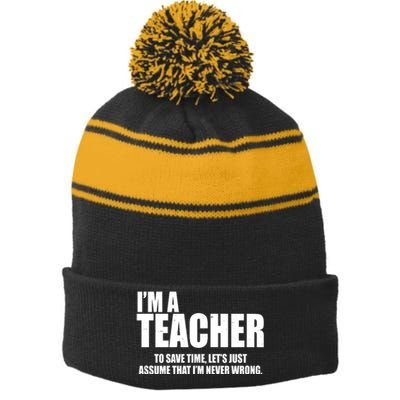 Funny Im A Teacher To Save Time Lets Just Assume That Im Never Wrong Stripe Pom Pom Beanie