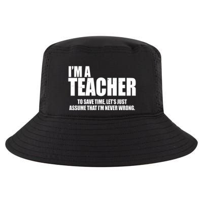 Funny Im A Teacher To Save Time Lets Just Assume That Im Never Wrong Cool Comfort Performance Bucket Hat