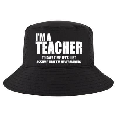 Funny Im A Teacher To Save Time Lets Just Assume That Im Never Wrong Cool Comfort Performance Bucket Hat