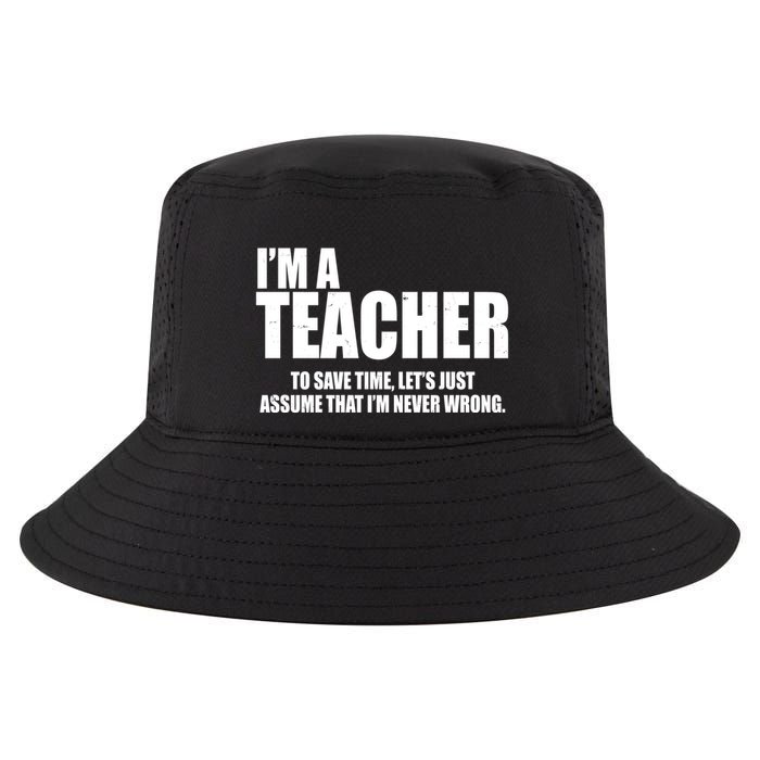 Funny Im A Teacher To Save Time Lets Just Assume That Im Never Wrong Cool Comfort Performance Bucket Hat