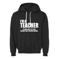 Funny Im A Teacher To Save Time Lets Just Assume That Im Never Wrong Garment-Dyed Fleece Hoodie