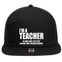 Funny Im A Teacher To Save Time Lets Just Assume That Im Never Wrong 7 Panel Mesh Trucker Snapback Hat