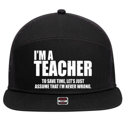 Funny Im A Teacher To Save Time Lets Just Assume That Im Never Wrong 7 Panel Mesh Trucker Snapback Hat