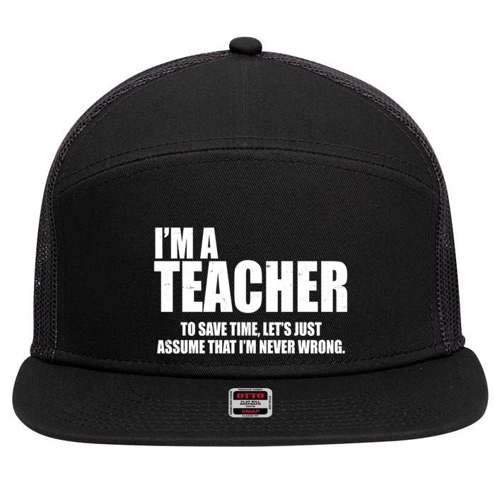 Funny Im A Teacher To Save Time Lets Just Assume That Im Never Wrong 7 Panel Mesh Trucker Snapback Hat