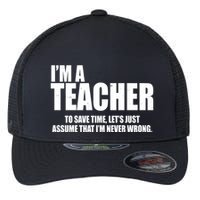 Funny Im A Teacher To Save Time Lets Just Assume That Im Never Wrong Flexfit Unipanel Trucker Cap