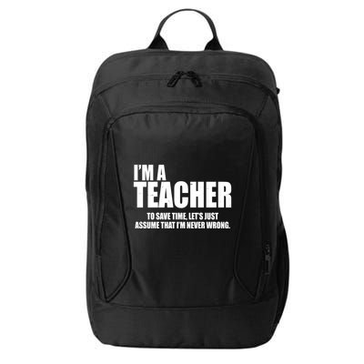 Funny Im A Teacher To Save Time Lets Just Assume That Im Never Wrong City Backpack