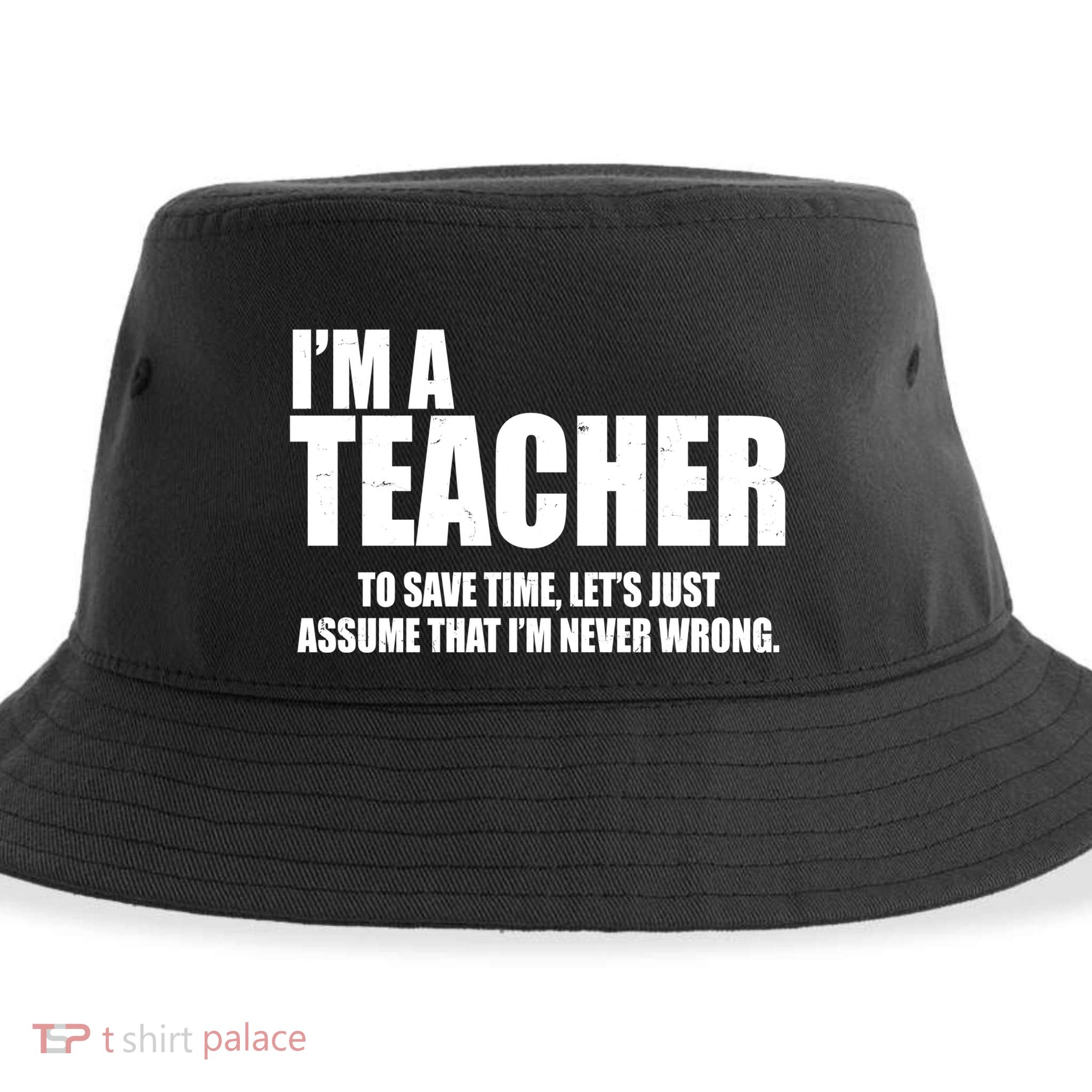 Funny Im A Teacher To Save Time Lets Just Assume That Im Never Wrong Sustainable Bucket Hat