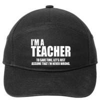 Funny Im A Teacher To Save Time Lets Just Assume That Im Never Wrong 7-Panel Snapback Hat