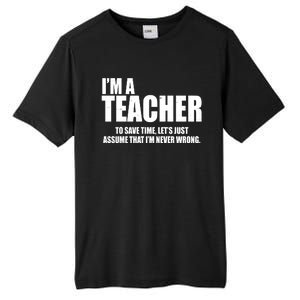 Funny Im A Teacher To Save Time Lets Just Assume That Im Never Wrong Tall Fusion ChromaSoft Performance T-Shirt