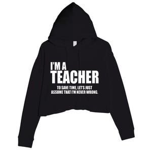 Funny Im A Teacher To Save Time Lets Just Assume That Im Never Wrong Crop Fleece Hoodie