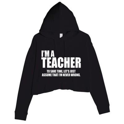 Funny Im A Teacher To Save Time Lets Just Assume That Im Never Wrong Crop Fleece Hoodie