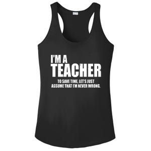 Funny Im A Teacher To Save Time Lets Just Assume That Im Never Wrong Ladies PosiCharge Competitor Racerback Tank