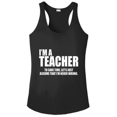 Funny Im A Teacher To Save Time Lets Just Assume That Im Never Wrong Ladies PosiCharge Competitor Racerback Tank