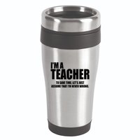 Funny Im A Teacher To Save Time Lets Just Assume That Im Never Wrong 16oz Travel Tumbler