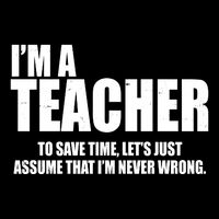 Funny Im A Teacher To Save Time Lets Just Assume That Im Never Wrong Cooling Performance Long Sleeve Crew